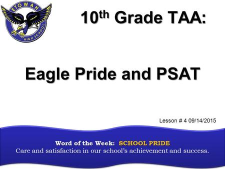 10 th Grade TAA: Word of the Week: SCHOOL PRIDE Word of the Week: SCHOOL PRIDE Care and satisfaction in our school’s achievement and success. Eagle Pride.