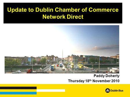 Update to Dublin Chamber of Commerce Network Direct Paddy Doherty Thursday 18 th November 2010.