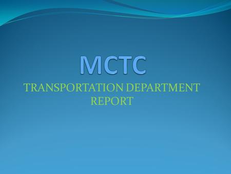 TRANSPORTATION DEPARTMENT REPORT. What’s new at MCTC?