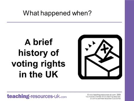 © www.teaching-resources-uk.com 2009 You must be a member of www.teaching-resources- uk.com to use these resources in your school A brief history of voting.