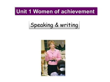 Unit 1 Women of achievement Speaking & writing. pre-writing first writing second writing post-writing great women great women great women.