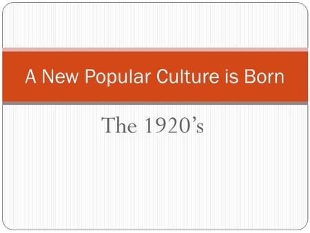 The 1920’s A New Popular Culture is Born. Radio How did radio help create a common culture in the U.S.? People throughout the country heard the same.