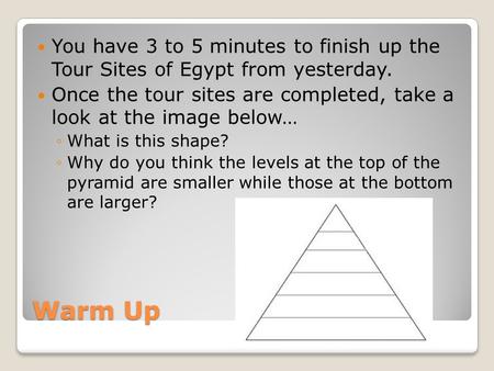 Warm Up You have 3 to 5 minutes to finish up the Tour Sites of Egypt from yesterday. Once the tour sites are completed, take a look at the image below…