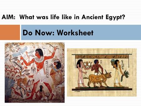 AIM:  What was life like in Ancient Egypt?