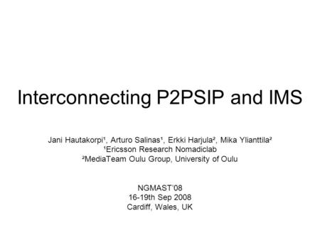 Interconnecting P2PSIP and IMS Jani Hautakorpi¹, Arturo Salinas¹, Erkki Harjula², Mika Ylianttila² ¹Ericsson Research Nomadiclab ²MediaTeam Oulu Group,