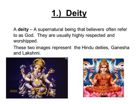 1.) Deity A deity – A supernatural being that believers often refer to as God. They are usually highly respected and worshipped. These two images represent.