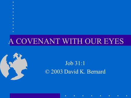 A COVENANT WITH OUR EYES Job 31:1 © 2003 David K. Bernard.