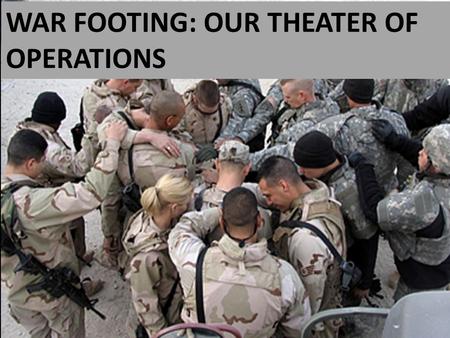 WAR FOOTING: OUR THEATER OF OPERATIONS. “For many…walk as enemies of the cross of Christ. But our citizenship is in heaven, and from it we await a Savior,