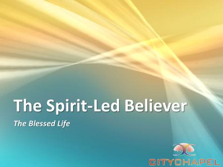 The Spirit-Led Believer The Blessed Life. The Spirit-Filled Believer Behold, I send the Promise of My Father upon you; but tarry in the city of Jerusalem.