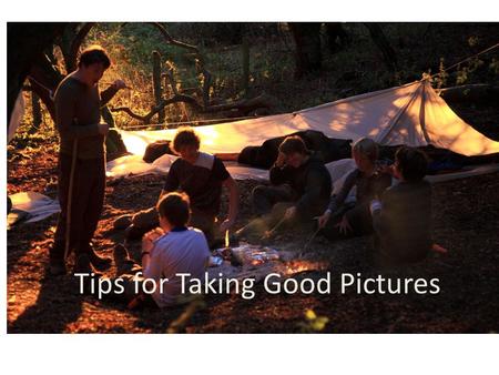 Tips for Taking Good Pictures. shoot from different perspectives up high down low getting in close stepping back for a wider shot moving around your subject.