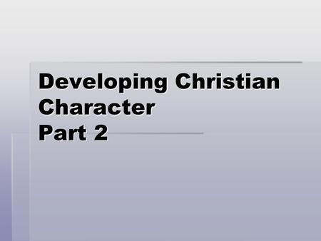 Developing Christian Character Part 2. What does it mean when we say “To be like Jesus” How would we describe Jesus? What were His characteristics? How.