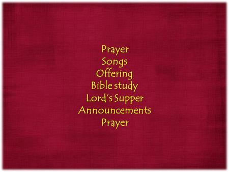 PrayerSongsOffering Bible study Lord’s Supper AnnouncementsPrayer.