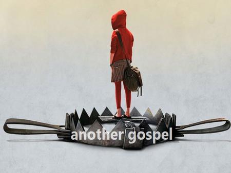 another gospel another gospel ~ 2 nd Corinthians 11:4 For if he that cometh preacheth another Jesus, whom we have not preached, or if ye receive another.