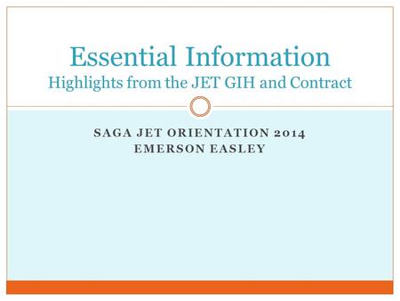 SAGA JET ORIENTATION 2014 EMERSON EASLEY Essential Information Highlights from the JET GIH and Contract.