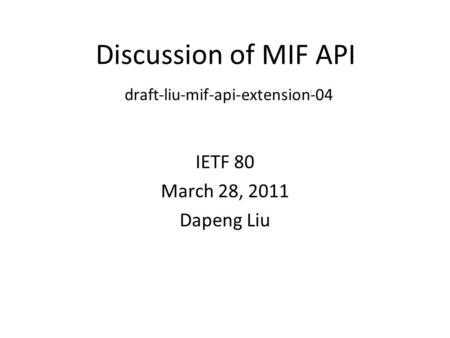 Discussion of MIF API draft-liu-mif-api-extension-04 IETF 80 March 28, 2011 Dapeng Liu.