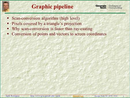 1 Georgia Tech, IIC, GVU, 2006 MAGIC Lab  Rossignac Graphic pipeline  Scan-conversion algorithm (high level)  Pixels.