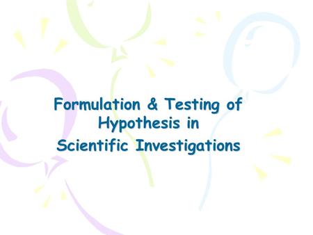 Formulation & Testing of Hypothesis in Scientific Investigations