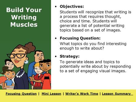 Focusing QuestionFocusing Question | Mini Lesson | Writer’s Work Time | Lesson SummaryMini LessonWriter’s Work TimeLesson Summary Build Your Writing Muscles.