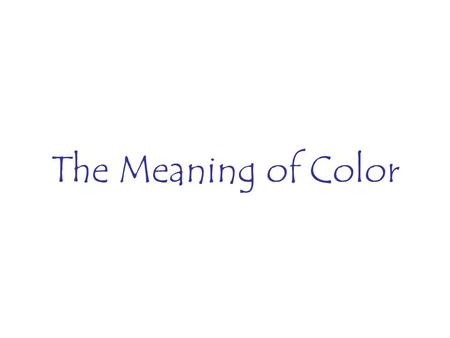 The Meaning of Color. RED RED color of fire and blood - associated with energy, war, danger, strength, power, determination as well as love color of.