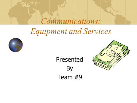 Communications: Equipment and Services Presented By Team #9.