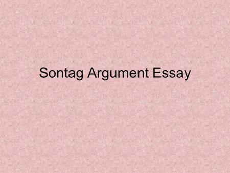 Sontag Argument Essay. Introduction Images have been essential to our understanding of history since the earliest civilizations used glyphs and paintings.