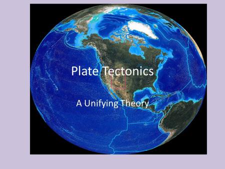 Plate Tectonics A Unifying Theory. Early Theory Contraction Theory – Young earth was made up of molten rock – Contracted (got smaller) as it cooled forming.