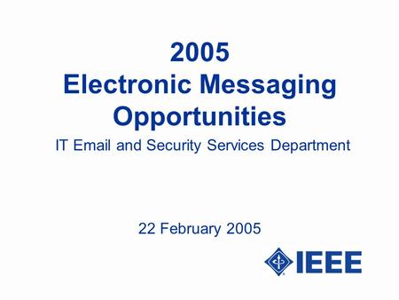 2005 Electronic Messaging Opportunities IT Email and Security Services Department 22 February 2005.