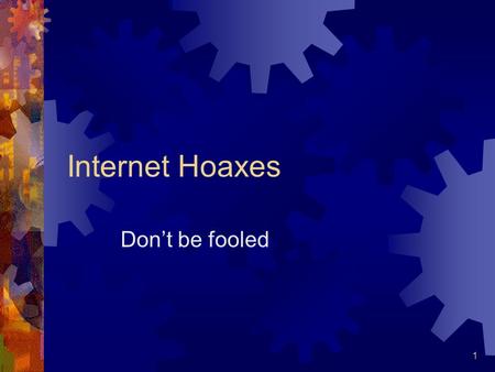 1 Internet Hoaxes Don’t be fooled. 2 Internet Hoaxes There are thousands of email hoaxes moving around the Internet at any given time. Some may be the.