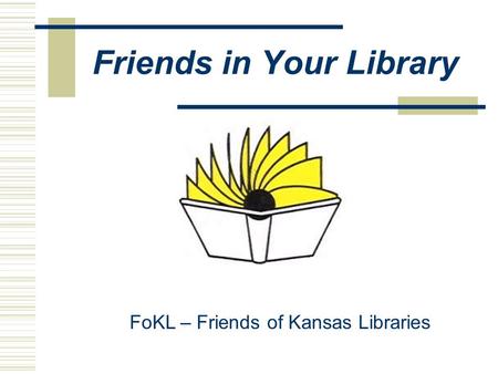 Friends in Your Library FoKL – Friends of Kansas Libraries.