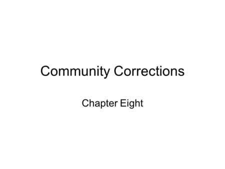 Community Corrections Chapter Eight. Community Corrections Comprehensive community supervision comprises a multitude of human resources, programs, automation.