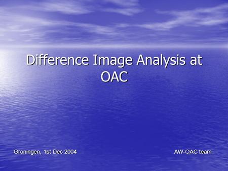 Difference Image Analysis at OAC Groningen, 1st Dec 2004 AW-OAC team.