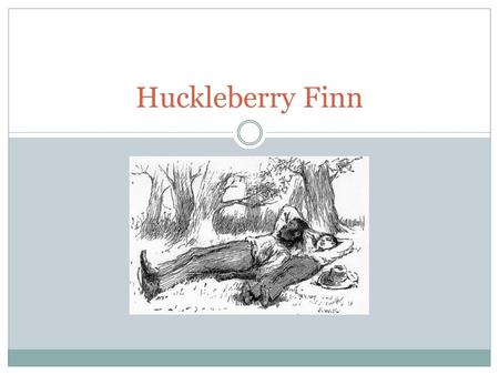 Huckleberry Finn. Chapters VI - VII Pap  What does he think of school?  Huck’s kidnapping—where does he take him?  Describe their livelihood  What.