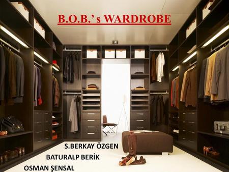 B.O.B.’ s WARDROBE S.BERKAY ÖZGEN BATURALP BERİK OSMAN ŞENSAL.