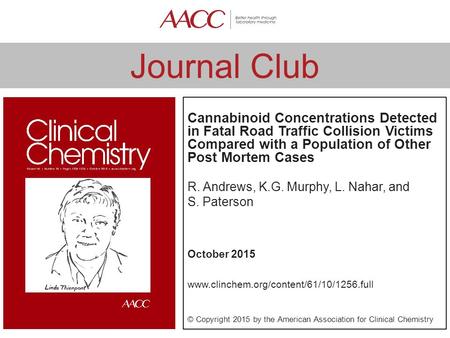 Cannabinoid Concentrations Detected in Fatal Road Traffic Collision Victims Compared with a Population of Other Post Mortem Cases R. Andrews, K.G. Murphy,