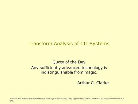 Transform Analysis of LTI Systems Quote of the Day Any sufficiently advanced technology is indistinguishable from magic. Arthur C. Clarke Content and Figures.