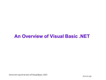 Overview.ppt Overview-An Overview of Visual Basic.NET An Overview of Visual Basic.NET.