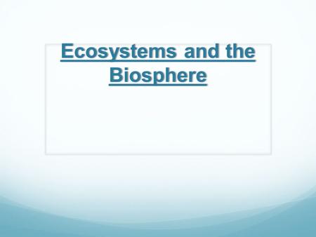 Ecosystems and the Biosphere. Energy Transfer All organisms need energy to carry out essential functions – growth, movement, maintenance, repair, and.