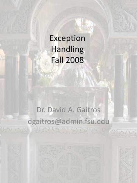 Exception Handling Fall 2008 Dr. David A. Gaitros