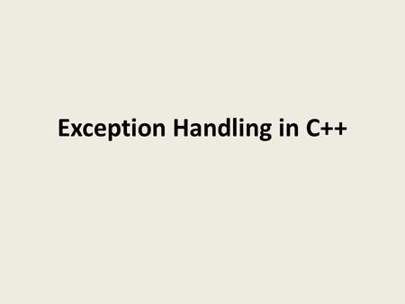 Exception Handling in C++. Outline What exceptions are and when to use them Using try, catch and throw to detect, handle and indicate exceptions, respectively.