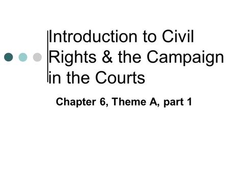 Introduction to Civil Rights & the Campaign in the Courts Chapter 6, Theme A, part 1.