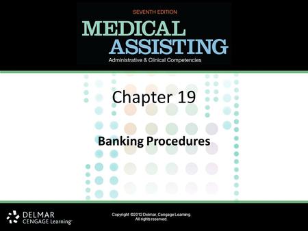 Copyright ©2012 Delmar, Cengage Learning. All rights reserved. Chapter 19 Banking Procedures.