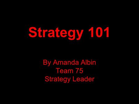 Strategy 101 By Amanda Albin Team 75 Strategy Leader.