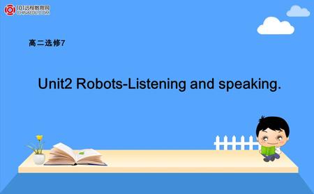 Unit2 Robots-Listening and speaking. 高二选修 7. satisfaction guaranteed.