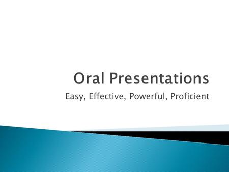 Easy, Effective, Powerful, Proficient.  Know your topic  Be comfortable with your topic  Enjoy discussing your topic  Organize your topic  Invent.