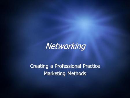 Networking Creating a Professional Practice Marketing Methods Creating a Professional Practice Marketing Methods.