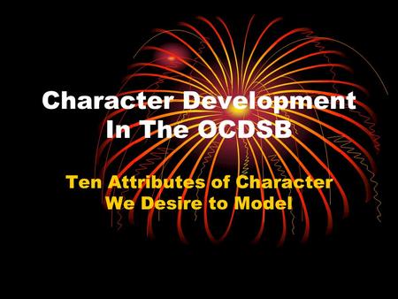 Character Development In The OCDSB Ten Attributes of Character We Desire to Model.