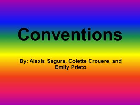 Conventions By: Alexis Segura, Colette Crouere, and Emily Prieto.