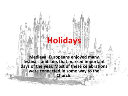 Holidays Medieval Europeans enjoyed many festivals and fairs that marked important days of the year. Most of these celebrations were connected in some.