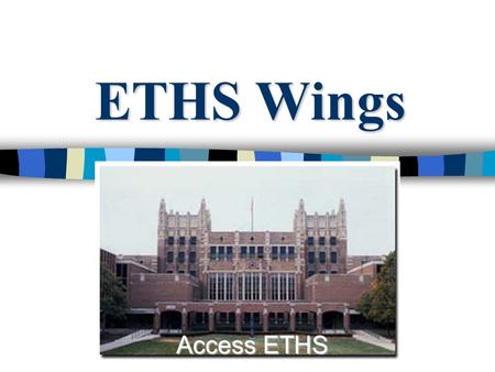 ETHS Wings Access ETHS. ETHS Wings WEST WING Boltwood School Orange Wing W – classrooms Invest Tutoring, Homework Center, AVID.