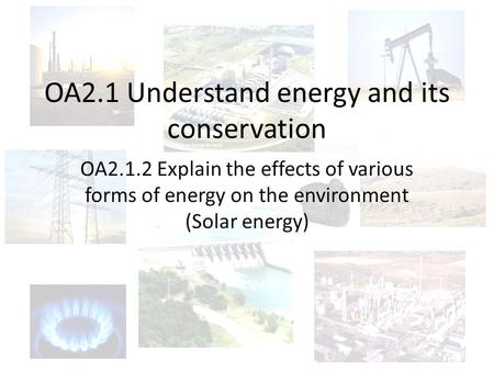 OA2.1 Understand energy and its conservation OA2.1.2 Explain the effects of various forms of energy on the environment (Solar energy)